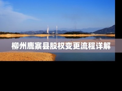 柳州鹿寨县股权变更流程详解